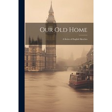 (英文圖書) Our Old Home: A Series of English Sketches 平裝版, Legare Street Press, 英文