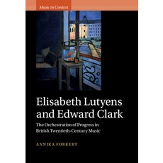 (英文圖書) Elisabeth Lutyens and Edward Clark: The Orchestration of Progress in British Twentieth-Centur... 精裝版, Cambridge University Press, 英文