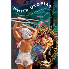 White Utopias: The Religious Exoticism of Transformational Festivals 精裝版, University of California Press, 英語