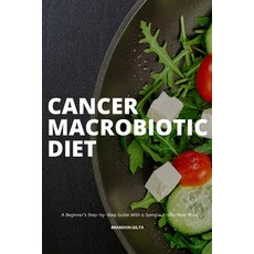 Cancer Macrobiotic Diet: A Beginner's Step-by-Step Guide With a Sample 7-Day Meal Plan 平裝版, Indy Pub, 英文