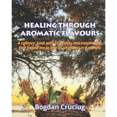 Healing Through Aromatic Flavours: A culinary book with 35 healthy and tasty recipes that helped me ... 平裝版, Papertrue Ltd, 英文
