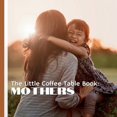 (英文圖書) The Little Coffee Table Book: Mothers: Whether you're celebrating Mother's Day ... 平裝版, Independently Published, 英文