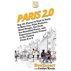 Paris 2.0: Top 101 Places to Visit in Paris to Have Fun Take Pictures Meet People Eat Food See B... 精裝版, Howexpert, 英文
