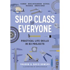 Shop Class for Everyone: Practical Life Skills in 83 Projects: Plumbing - Wood & Metalwork - Electri... 平裝版, Workman Publishing, 英文