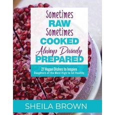 Sometimes Raw Sometimes Cooked Always Divinely Prepared: 21 Vegan Dishes to Inspire Daughters of t... 平裝版, Lighthouse Consulting LLC, 英文