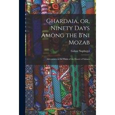 (英文圖書) Ghardaia or Ninety Days Among the B'ni Mozab: Adventures in the Oasis of the Desert of Sahara 平裝版, Legare Street Press, 英文