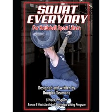 Squat Everyday for Kettlebell Sport Lifters: 8 Week Program - BONUS 6 Week Kettlebell & Olympic Lift... 平裝版, Independently Published, 英文