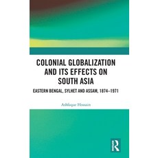 (英文圖書) Colonial Globalization and its Effects on South Asia: Eastern Bengal Sylhet and Assam 1874... 精裝版, Routledge Chapman & Hall, 英文