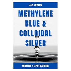 (英文圖書) Methylene Blue & Colloidal Silver: Benefits and Applications 平裝版, Independently Published, 英文