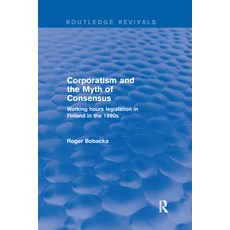 (英文圖書) Corporatism and the Myth of Consensus: Working Hours Legislation in Finland in the 1990s 平裝版, Routledge, 英文