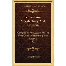 Letters From Mecklenburg And Holstein: Comprising An Account Of The Free Cities Of Hamburg And Lubec... 精裝版, Kessinger Publishing, 英文