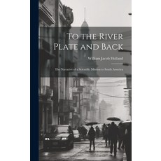 (英文圖書) To the River Plate and Back: The Narrative of a Scientific Mission to South America 精裝版, Legare Street Press, 英文
