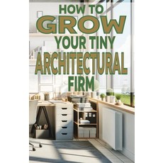 (英文圖書) How to Grow Your Tiny Architectural Firm 平裝版, Independently Published, 英文