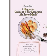 (英文圖書) A Beginner Guide to Your Ketogenic Air Fryer Meals: Boost Your Metabolism and Enjoy Your Meal... 平裝版, Morgan Parry, 英文