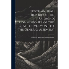 (英文圖書) Tenth Annual Report of the Railroad Commissioner of the State of Vermont to the General Assembly 平裝版, Legare Street Press, 英文