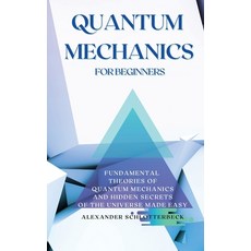 Quantum Mechanics for Beginners: Fundamental Theories of Quantum Mechanics and Hidden Secrets of the... 精裝版, Alexander Schlotterbeck, 英文