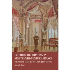 Interior Decorating in Nineteenth-Century France: The Visual Culture of a New Profession 平裝版, Manchester University Press, 英文