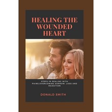 (英文圖書) Healing the Wounded Heart: Steps in dealing with pains overcoming sorrow loss and rejection 平裝版, Independently Published, 英文