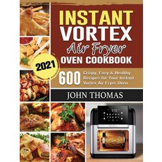 Instant Vortex Air Fryer Oven Cookbook 2021: 600 Crispy Easy & Healthy Recipes for Your Instant Vor... 精裝版, John Thomas, 英文