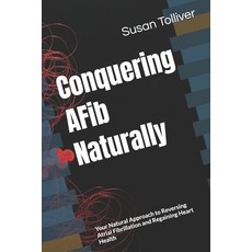 (英文圖書) Conquering AFib Naturally: Your Natural Approach to Reversing Atrial Fibrillati... 平裝版, Independently Published, 英文
