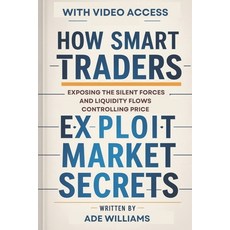 (英文圖書) How Smart Traders Exploit Market Secrets: Exposing The Silent Forces And Liquid... 平裝版, Independently Published, 英文