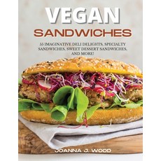 Vegan Sandwiches: 55 Imaginative Deli Delights Specialty Sandwiches Sweet Dessert Sandwiches and ... 平裝版, Joanna J. Wood, 英文
