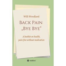 Back Pain "Bye Bye": A booklet on health pain-free without medication 精裝版, Tredition Gmbh, 英文