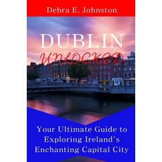 (英文圖書) Dublin Unlocked: Your Ultimate Guide to Exploring Ireland's Enchanting Capital City 平裝版, Independently Published, 英文