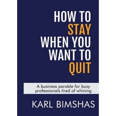 (英文圖書) How to Stay When You Want to Quit: A business parable for busy professionals tired of whining 平裝版, Lulu.com, 英文