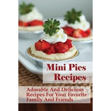 (英文圖書) Mini Pies Recipes: Adorable And Delicious Recipes For Your Favorite Family And Friends: Sweet... 平裝版, Independently Published, 英文