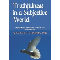Truthfulness in a Subjective World: Implications for Health Families and Relationships 平裝版, Independently Published, 英語