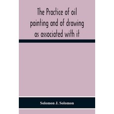 The Practice Of Oil Painting And Of Drawing As Associated With It 平裝版, Alpha Edition, 英文