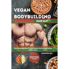 Vegan Bodybuilding Cookbook Made Easy: Plant-Based Meal Plan To Build Muscle And Increase Athletic P... 平裝版, Samantha Gill, 英文