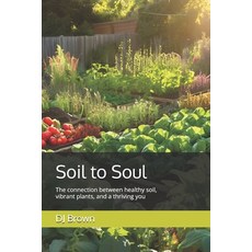 (英文圖書) to Soul: The connection between healthy vibrant plants and a thrivi... 平裝版, Independently Published, 英文