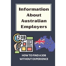 (英文圖書) Information About Australian Employers: How To Find A Job Without Experience: Reviewing Your ... 平裝版, Independently Published, 英文