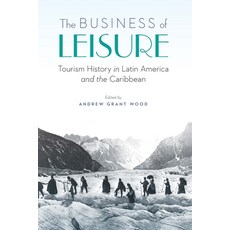 The Business of Leisure: Tourism History in Latin America and the Caribbean 精裝版, University of Nebraska Press, 英語