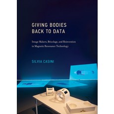 Giving Bodies Back to Data: Image Makers Bricolage and Reinvention in Magnetic Resonance Technology 精裝版, MIT Press, 英文
