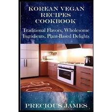 (英文圖書) Korean Vegan Recipes Cookbook: Traditional Flavors Wholesome Ingredients Plant-Based Delights 平裝版, Independently Published, 英文