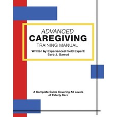 Advanced Caregiving Training Manual: A Complete Guide Covering All Levels of Elderly Care 平裝版, Dorrance Publishing Co., 英文
