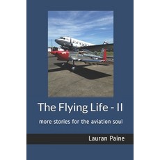 The Flying Life - II: more stories for the aviation soul 平裝版, Cascade Publishing, 英文