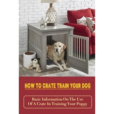 (英文圖書) How To Crate Train Your Dog: Basic Information On The Use Of A Crate In Training Your Puppy: ... 平裝版, Independently Published, 英文