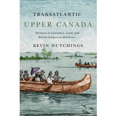 Transatlantic Upper Canada Volume 2: Portraits in Literature Land and British-Indigenous Relations 平裝版, McGill-Queen's University Press, 英文