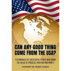 Can Any Good Thing Come From The USA?: Testimonials of Successful People Who Know The Value of Proce... 平裝版, Sunday Publishing, 英語