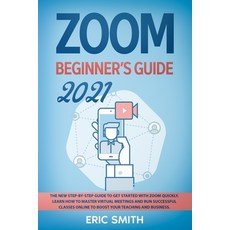 Zoom Beginner's Guide 2021: The New Step-By-Step Guide to Get Started With Zoom Quickly. Learn How t... 平裝版, Independently Published, 英文