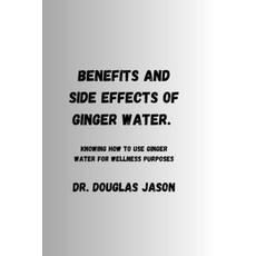 (英文圖書) Benefits and Side Effects of Ginger Water.: Knowing how to use ginger water for wellness purpose 平裝版, Independently Published, 英文