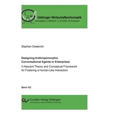 Designing Anthropomorphic Conversational Agents in Enterprises. A Nascent Theory and Conceptual Fram... 精裝版, Cuvillier, 英文