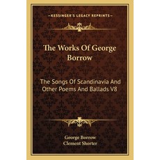 (英文圖書) The Works Of George Borrow: The Songs Of Scandinavia And Other Poems And Ballad... 平裝版, Kessinger Publishing, 英文