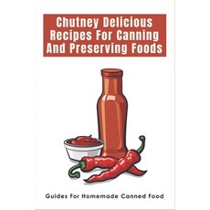 (英文圖書) Chutney Delicious Recipes For Canning And Preserving Foods: Guides For Homemade Canned Food: ... 平裝版, Independently Published, 英文
