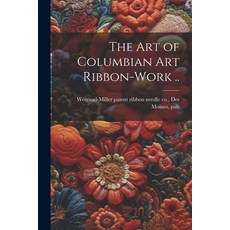 (英文圖書) The art of Columbian art Ribbon-work .. 平裝版, Legare Street Press, 英文