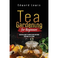 (英文圖書) Tea Gardening for Beginners: Essential Guide to Grow Blend and Brew Your Own Tea at Home 平裝版, Edward Lewis, 英文